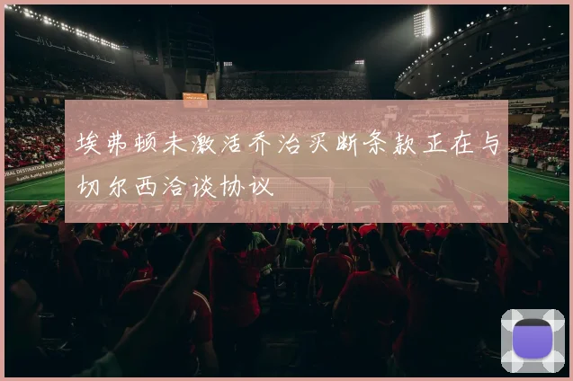 埃弗顿未激活乔治买断条款正在与切尔西洽谈协议